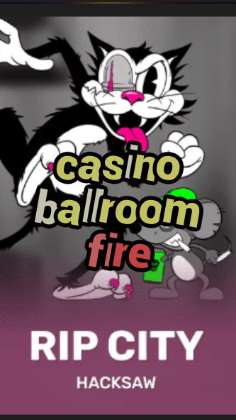 casino ballroom fire-3xn3u5udepyz9m9w5iat.com