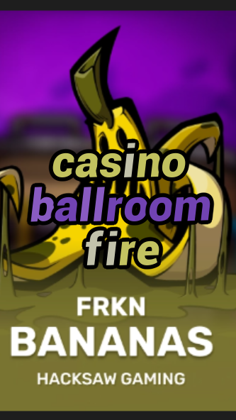 casino ballroom fire-3xn3u5udepyz9m9w5iat.com